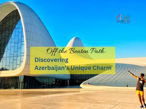 Why Azerbaijan Should Be on Your Travel Radar